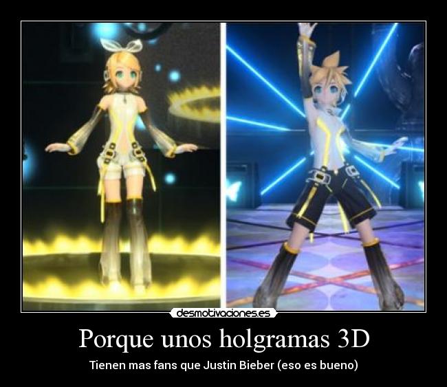 Porque unos holgramas 3D - Tienen mas fans que Justin Bieber (eso es bueno)