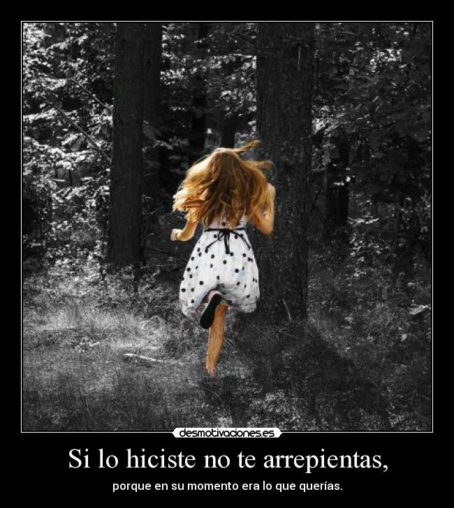 Si lo hiciste no te arrepientas, -