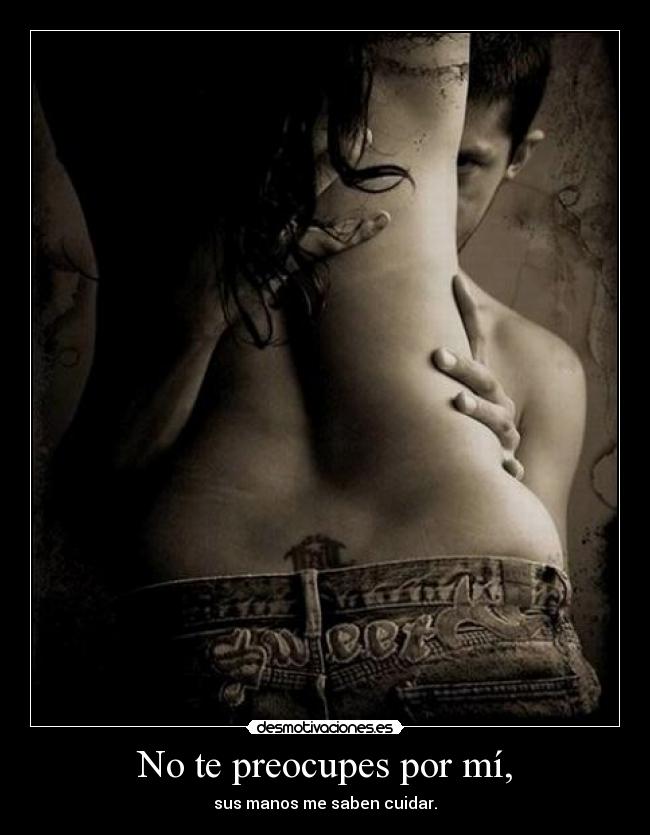 No te preocupes por mí, - sus manos me saben cuidar.