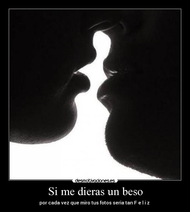 Si me dieras un beso - por cada vez que miro tus fotos seria tan F e l i z ♥