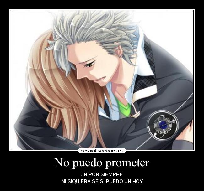 No puedo prometer - UN POR SIEMPRE
NI SIQUIERA SE SI PUEDO UN HOY