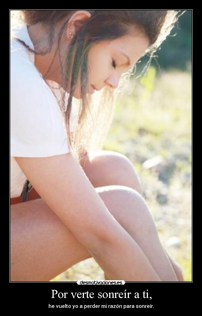 Por verte sonreír a ti, -
