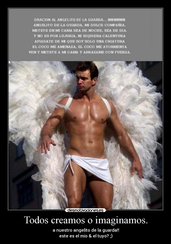 Todos creamos o imaginamos. - a nuestro angelito de la guarda!!
este es el mio & el tuyo? ;)