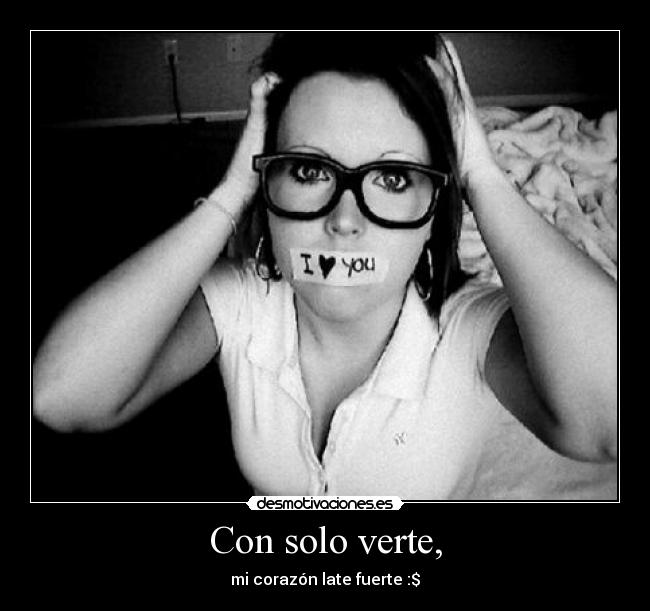 Con solo verte, - mi corazón late fuerte :$