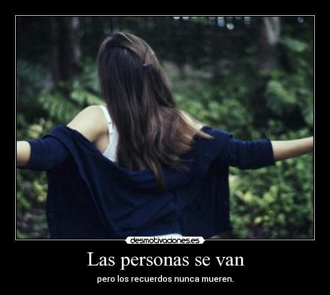 Las personas se van - pero los recuerdos nunca mueren.