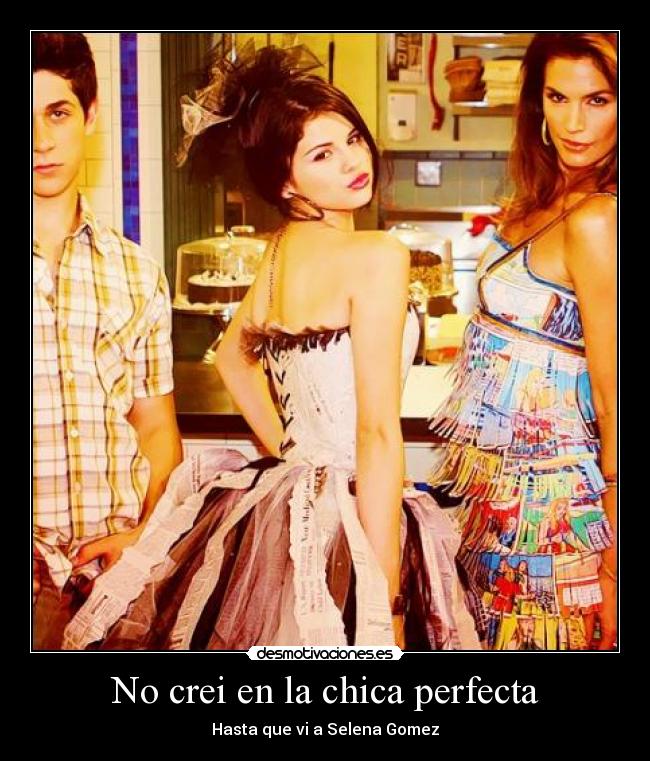 No crei en la chica perfecta - Hasta que vi a Selena Gomez