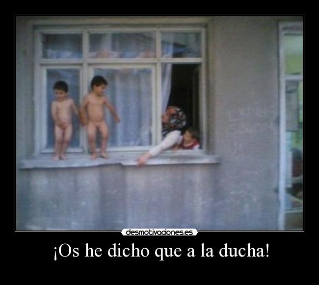 ¡Os he dicho que a la ducha! - 
