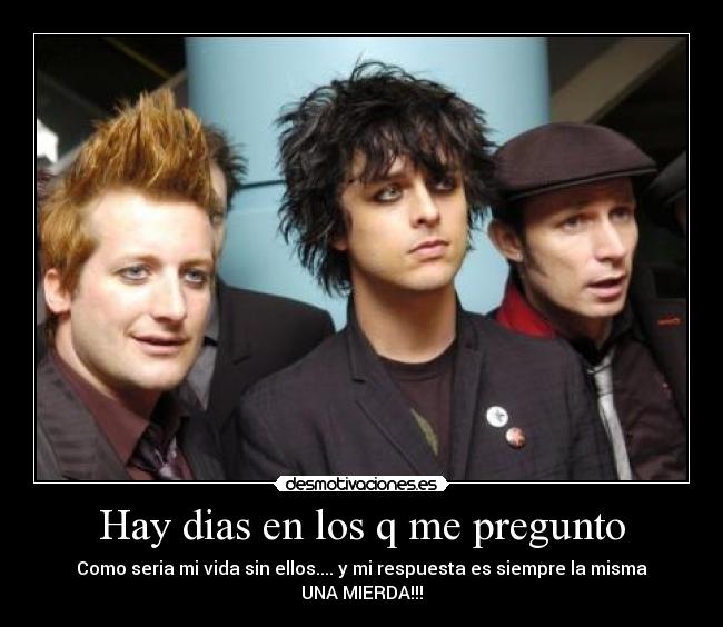 Hay dias en los q me pregunto - Como seria mi vida sin ellos.... y mi respuesta es siempre la misma
UNA MIERDA!!!