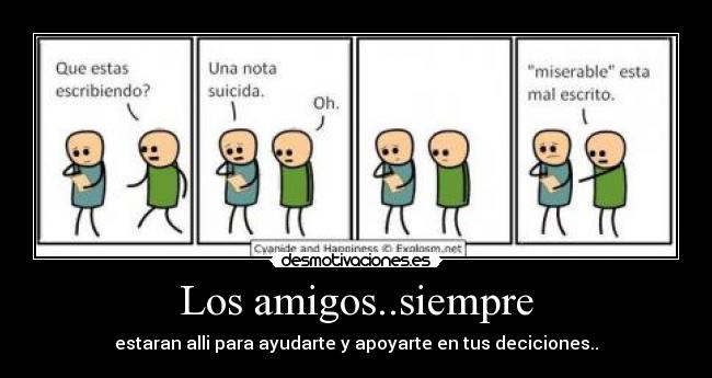 Los amigos..siempre - estaran alli para ayudarte y apoyarte en tus deciciones..