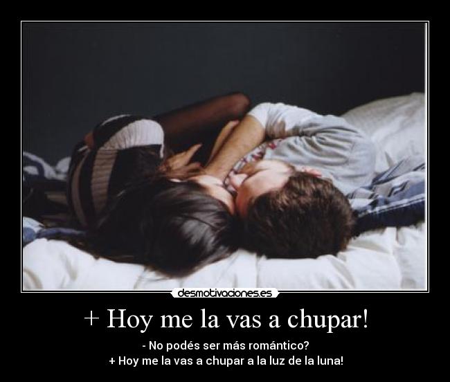 + Hoy me la vas a chupar! - 