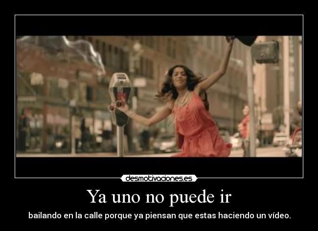 Ya uno no puede ir -