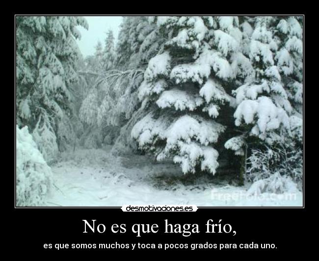 No es que haga frío, - es que somos muchos y toca a pocos grados para cada uno.