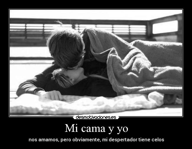 Mi cama y yo - nos amamos, pero obviamente, mi despertador tiene celos