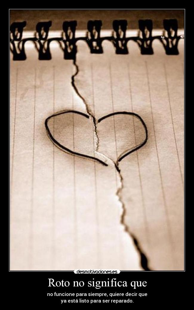 Roto no significa que - no funcione para siempre, quiere decir que
ya está listo para ser reparado.