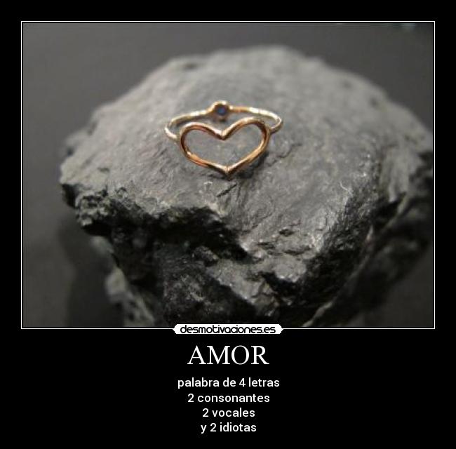 AMOR - palabra de 4 letras
2 consonantes
2 vocales
y 2 idiotas