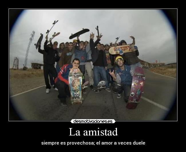 La amistad - siempre es provechosa; el amor a veces duele