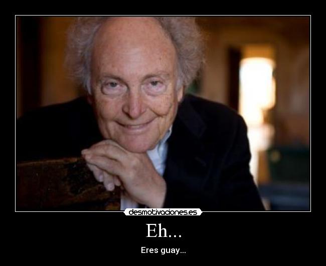 Eh... - Eres guay...