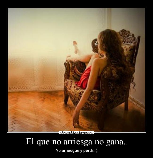 El que no arriesga no gana.. -