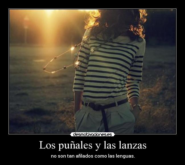 Los puñales y las lanzas - no son tan afilados como las lenguas.