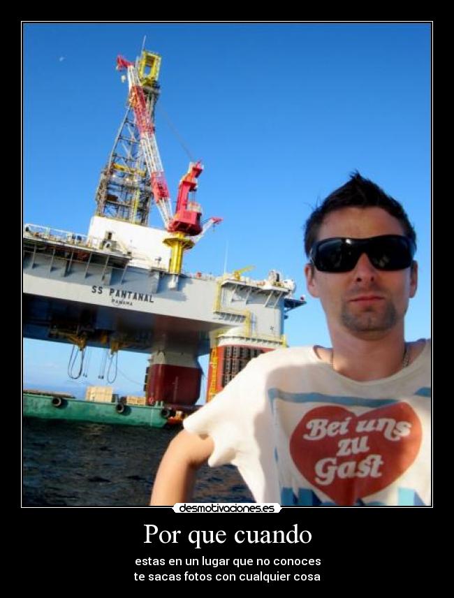 Por que cuando - estas en un lugar que no conoces
te sacas fotos con cualquier cosa