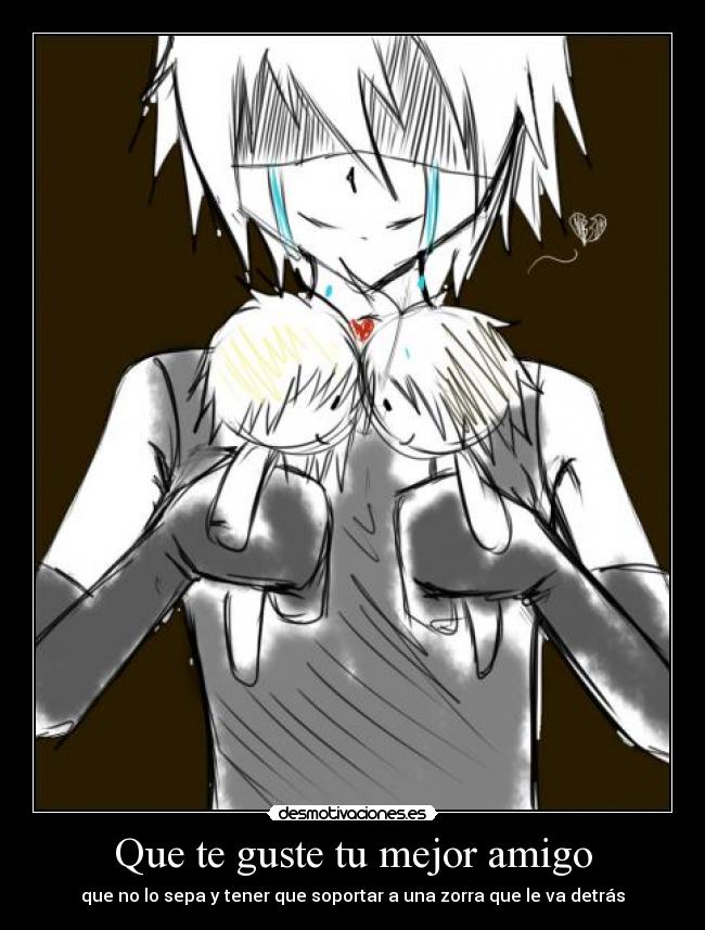 Que te guste tu mejor amigo - que no lo sepa y tener que soportar a una zorra que le va detrás