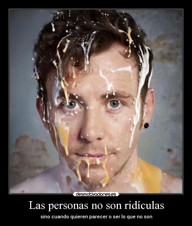 Las personas no son ridículas - sino cuando quieren parecer o ser lo que no son