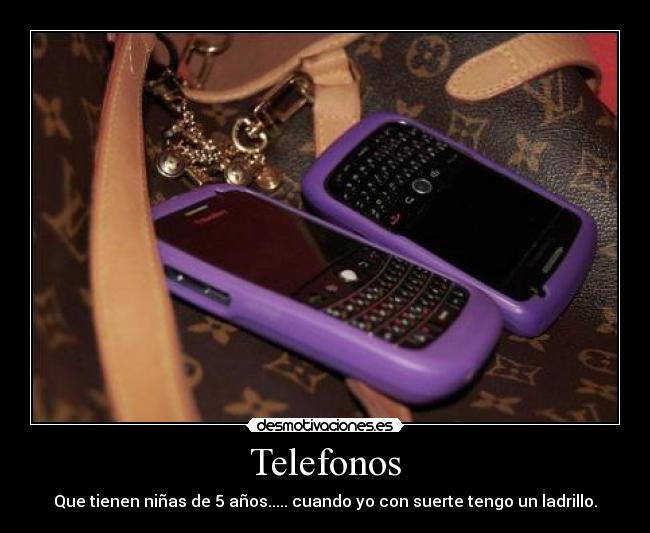 Telefonos - Que tienen niñas de 5 años..... cuando yo con suerte tengo un ladrillo.