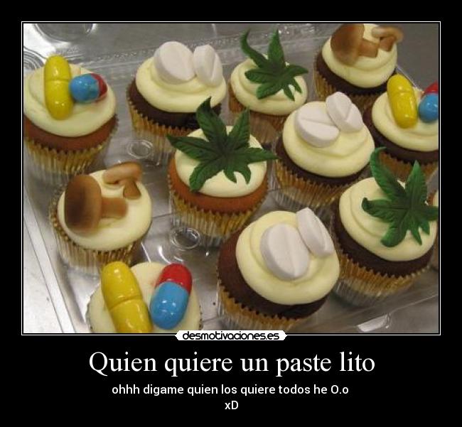 Quien quiere un paste lito - ohhh digame quien los quiere todos he O.o 
xD