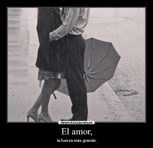 El amor, - la fuerza más grande.