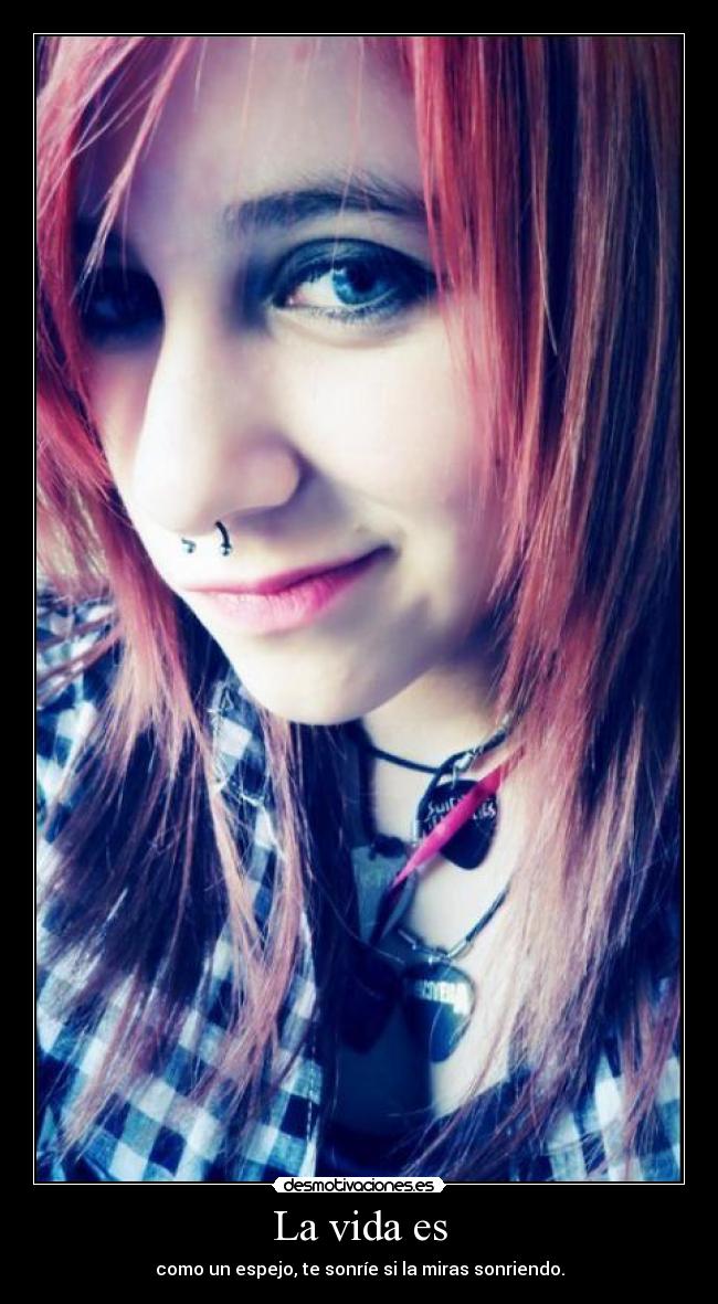 La vida es - como un espejo, te sonríe si la miras sonriendo.