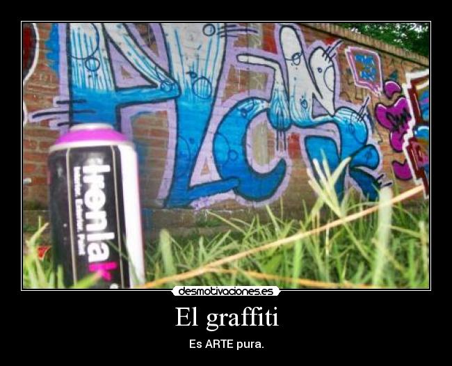 El graffiti - Es ARTE pura.