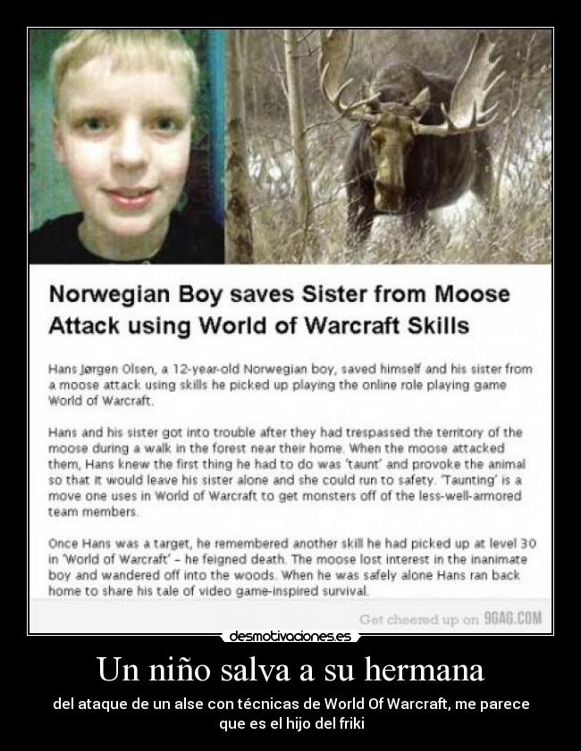 Un niño salva a su hermana - del ataque de un alse con técnicas de World Of Warcraft, me parece
que es el hijo del friki