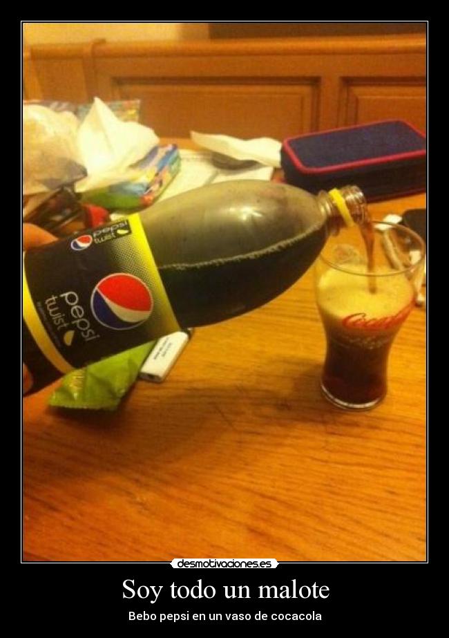 Soy todo un malote - Bebo pepsi en un vaso de cocacola