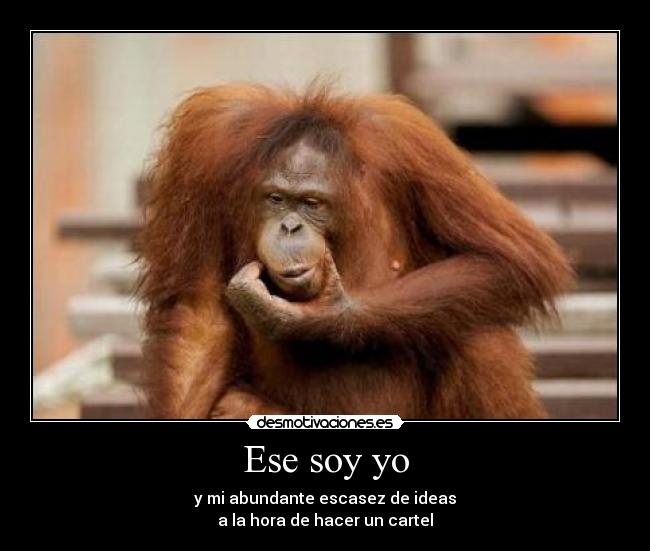 Ese soy yo - y mi abundante escasez de ideas
a la hora de hacer un cartel