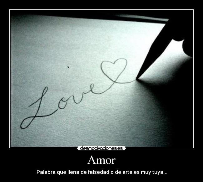 Amor - Palabra que llena de falsedad o de arte es muy tuya…