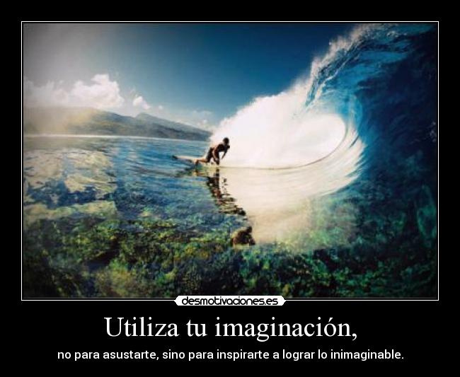 Utiliza tu imaginación, -