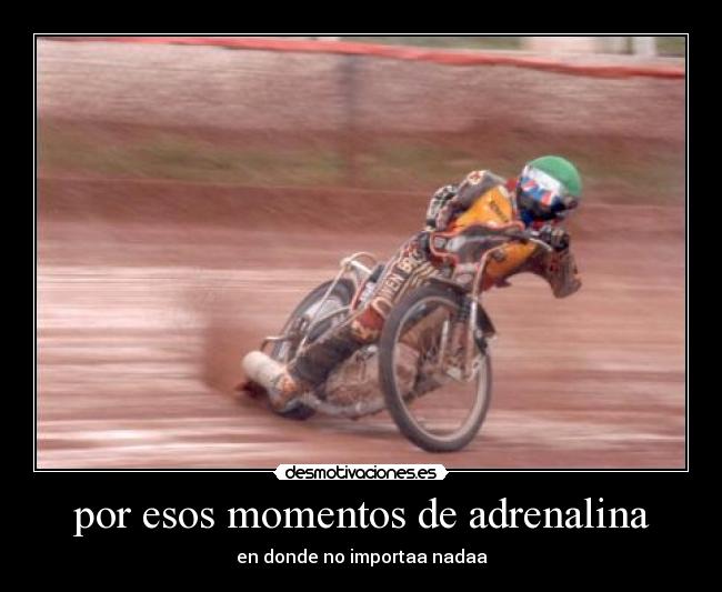 por esos momentos de adrenalina - en donde no importaa nadaa