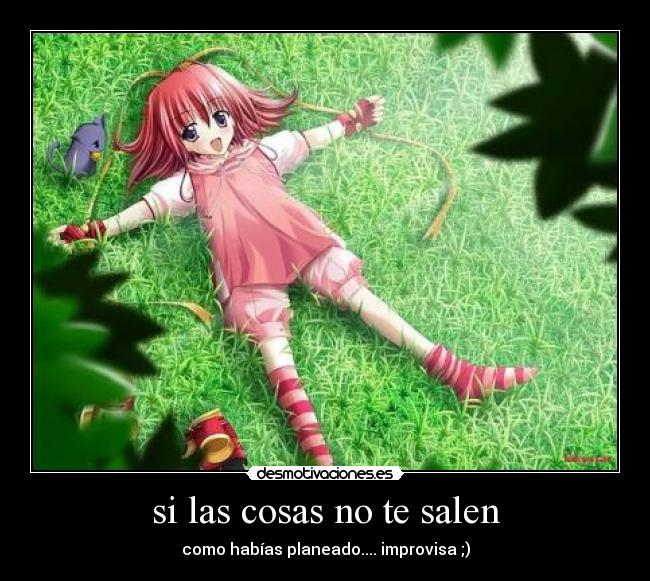 si las cosas no te salen - como habías planeado.... improvisa ;)