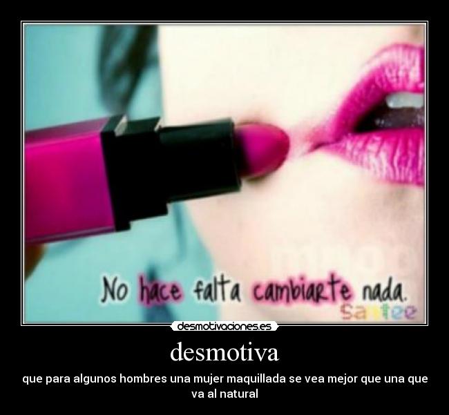 carteles para muchos hombres una mujer maquillada vea mas bonita que una natural desmotivaciones