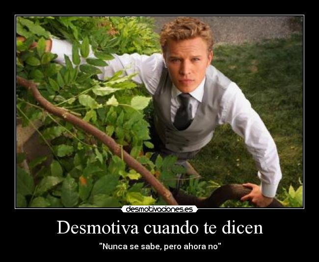 Desmotiva cuando te dicen - Nunca se sabe, pero ahora no