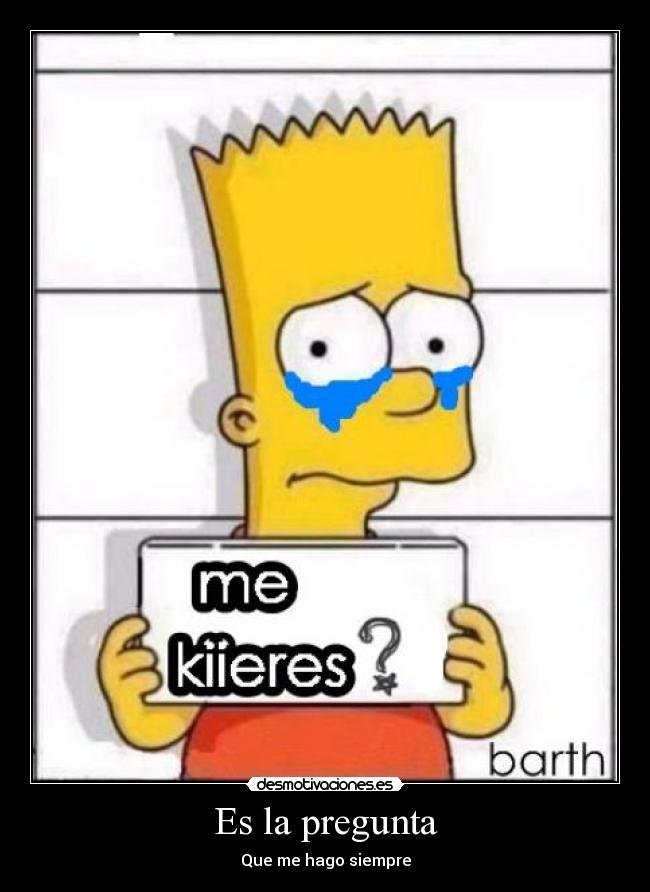 Es la pregunta - Que me hago siempre