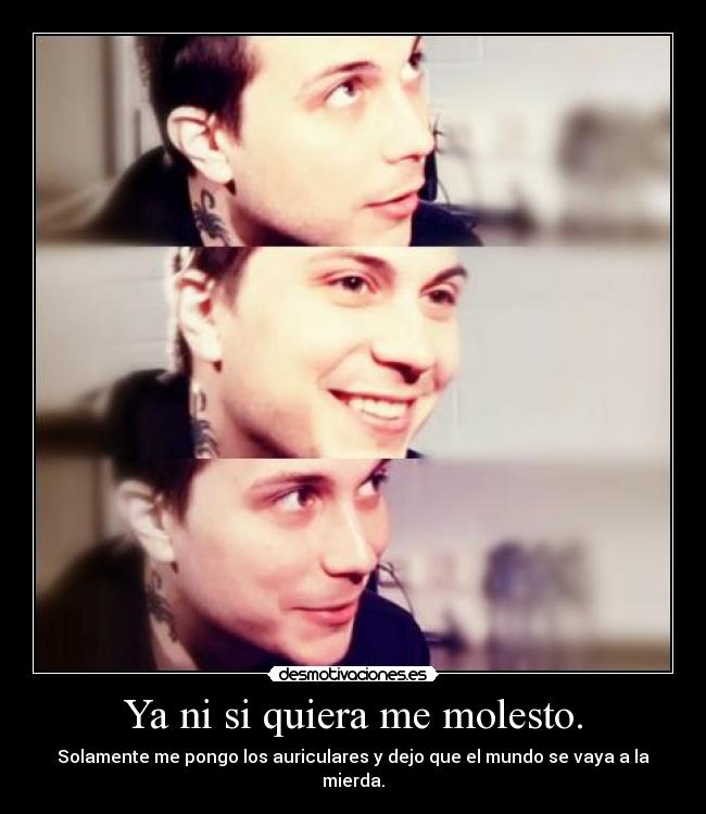 Ya ni si quiera me molesto. - 