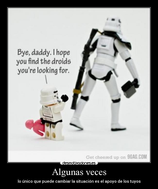 Algunas veces - lo único que puede cambiar la situación es el apoyo de los tuyos