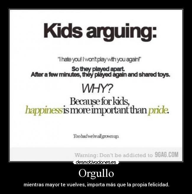 Orgullo - mientras mayor te vuelves, importa más que la propia felicidad.