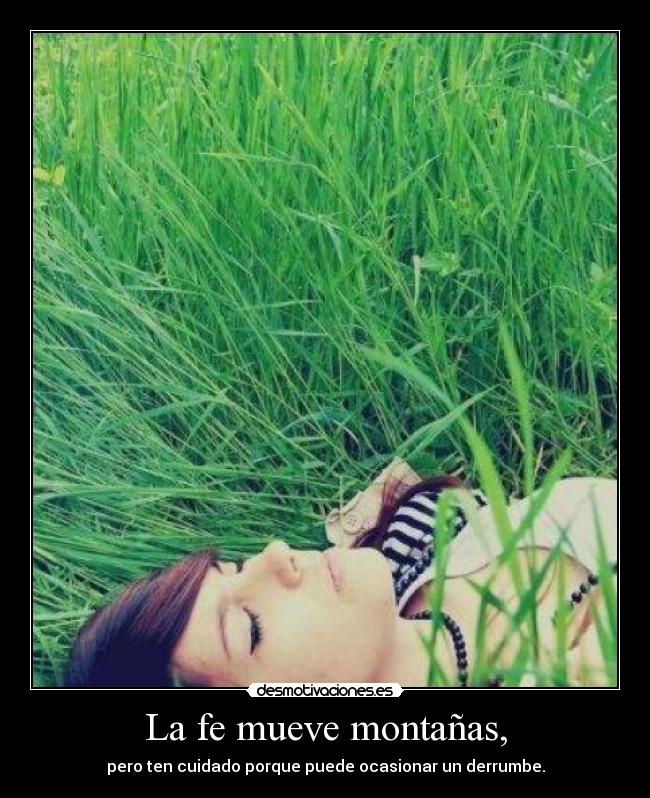 La fe mueve montañas, - pero ten cuidado porque puede ocasionar un derrumbe.