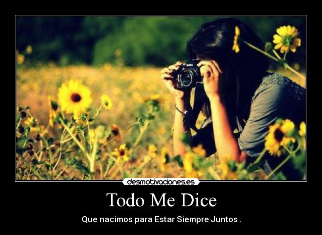 Todo Me Dice - Que nacimos para Estar Siempre Juntos .