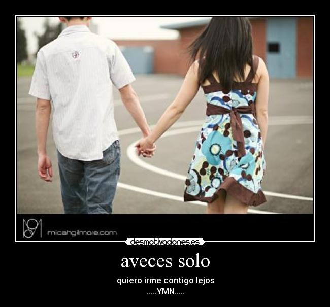 aveces solo - quiero irme contigo lejos
.....YMN.....