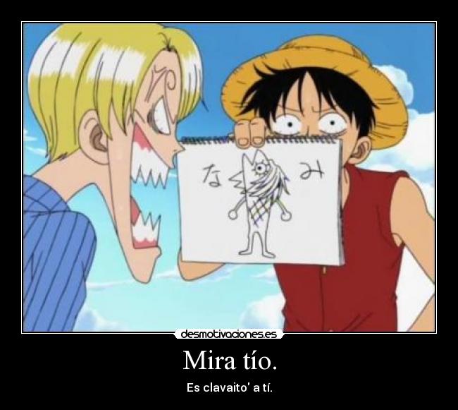 Mira tío. - Es clavaito a tí.