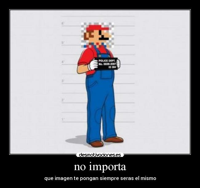 no importa - que imagen te pongan siempre seras el mismo