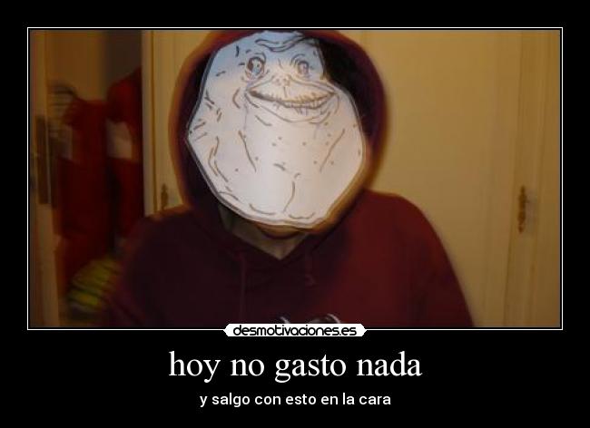 carteles hoy gasto nada salgo con esto cara desmotivaciones